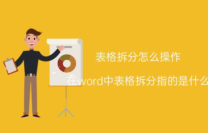 表格拆分怎么操作 在word中表格拆分指的是什么？